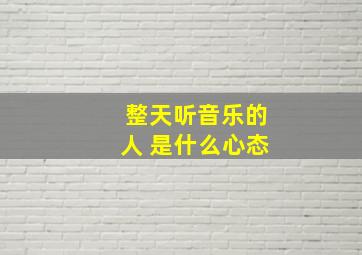 整天听音乐的人 是什么心态